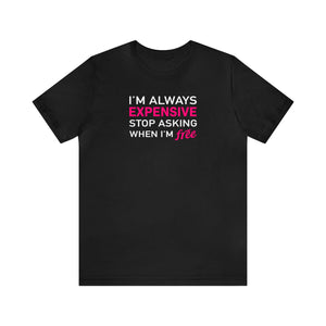 'I'm Always Expensive; Stop Asking When I'm Free' Funny Statement T-Shirt - Deez Teez