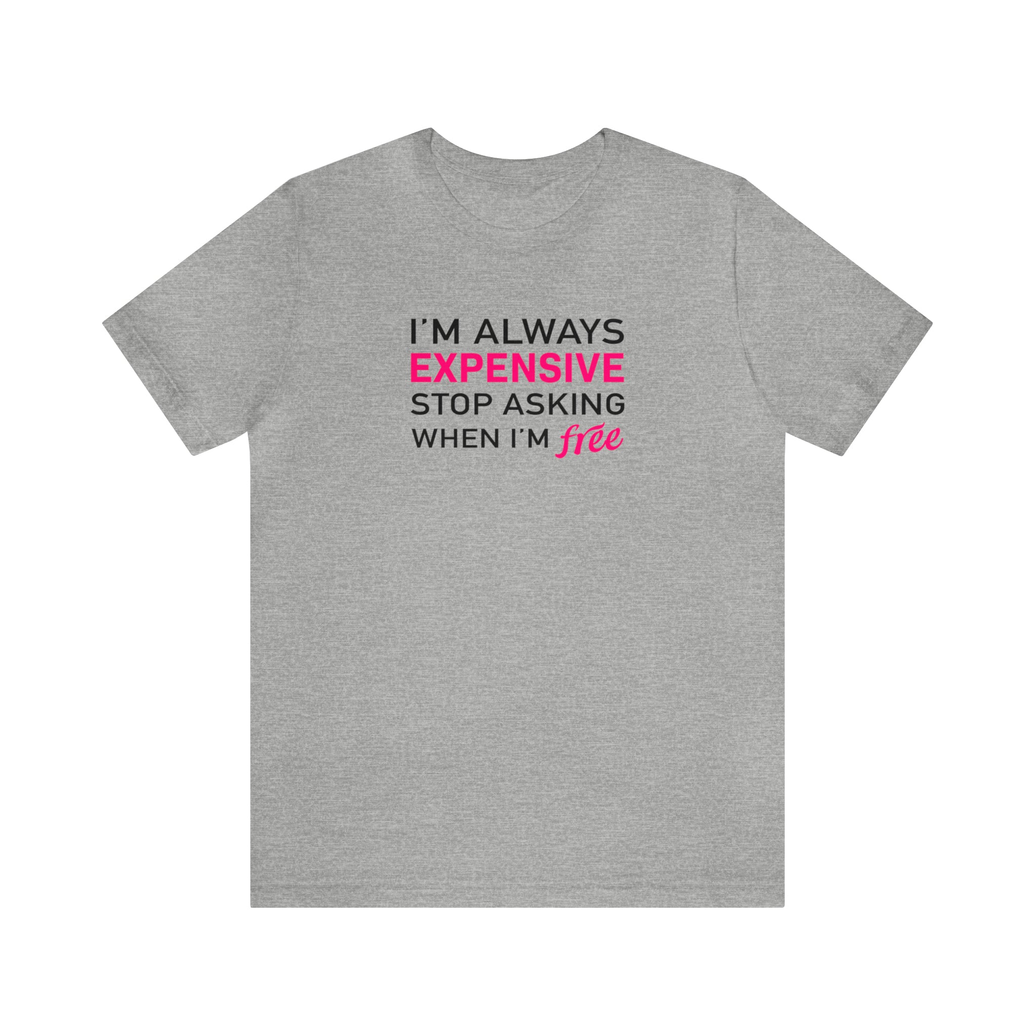 'I'm Always Expensive; Stop Asking When I'm Free' Funny Statement T-Shirt - Deez Teez
