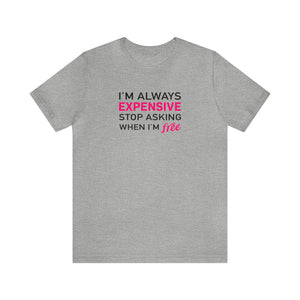 'I'm Always Expensive; Stop Asking When I'm Free' Funny Statement T-Shirt - Deez Teez