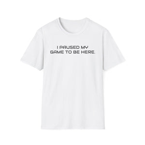I Paused My Game To Be Here Video Gamer T-Shirt | Funny e-Sports Shirt - Deez Teez