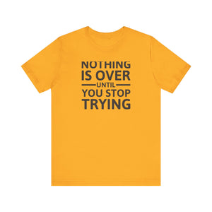 'Nothing is Over Until You Stop Trying' | Personal Development Unisex Jersey Short Sleeve T-Shirt - Deez Teez