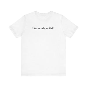 'I Had Anxiety So I Left' Mental Health Statement T-Shirt