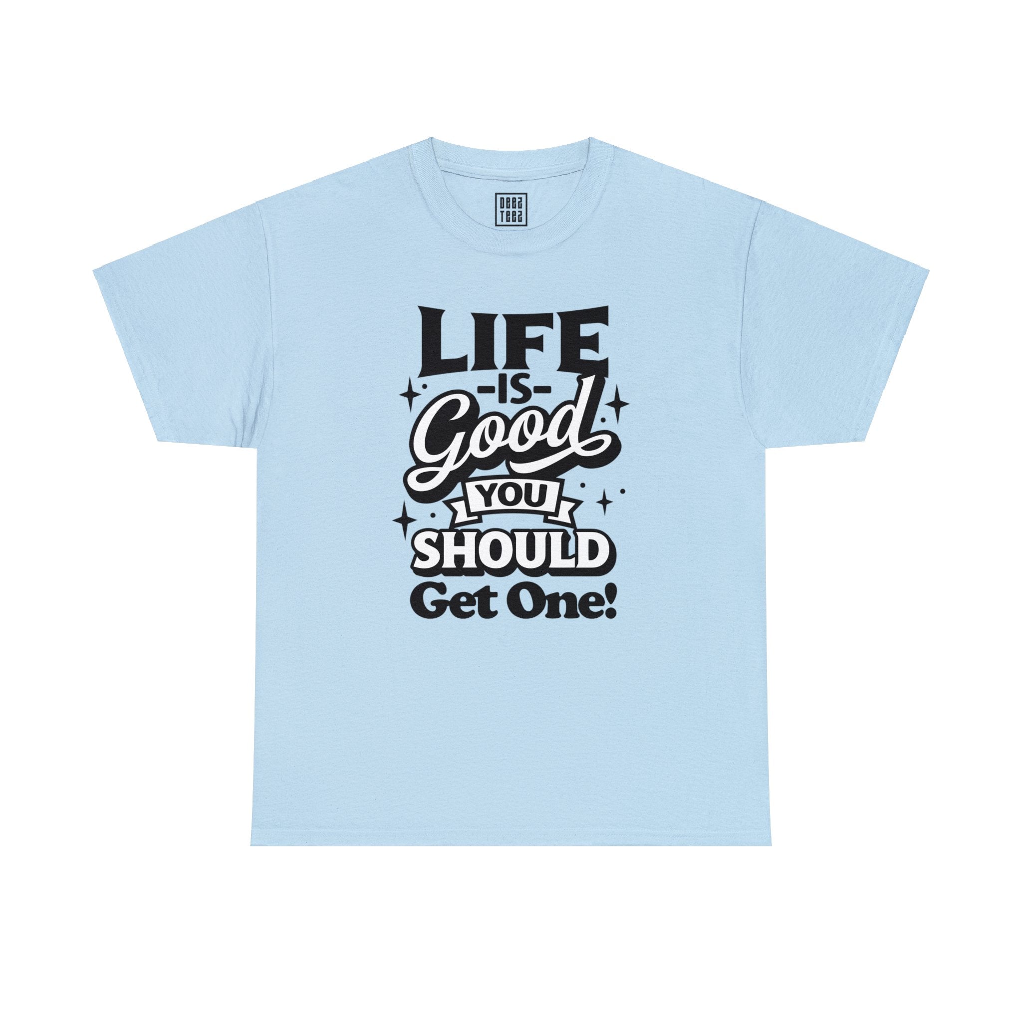 Optimistic Message T-Shirt | 'Life is Good! You Should Get One' - Deez Teez