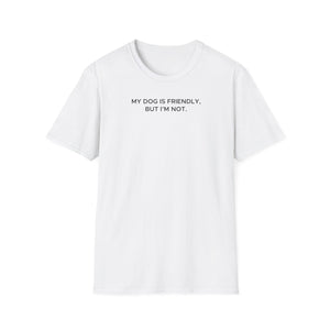 My Dog Is Friendly, But I'm Not T-Shirt | Funny Dog Owner Warning Tee