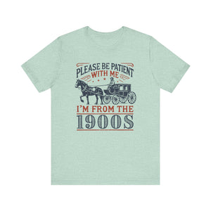 Antique Humor T-shirt - 'Please be patient with me, I'm from the 1900's' | Last Century Old - Deez Teez