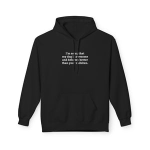 'I'm Sorry My Dog Is Awesome and More Behaved Than Your Children' Hoodie | Dog Parent Pride Sweatshirt