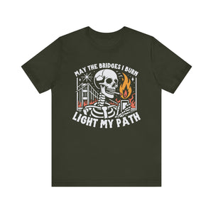 'May The Bridges I Burn Light My Path' Dark Humor Graphic T-Shirt - Deez Teez