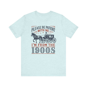 Antique Humor T-shirt - 'Please be patient with me, I'm from the 1900's' | Last Century Old - Deez Teez