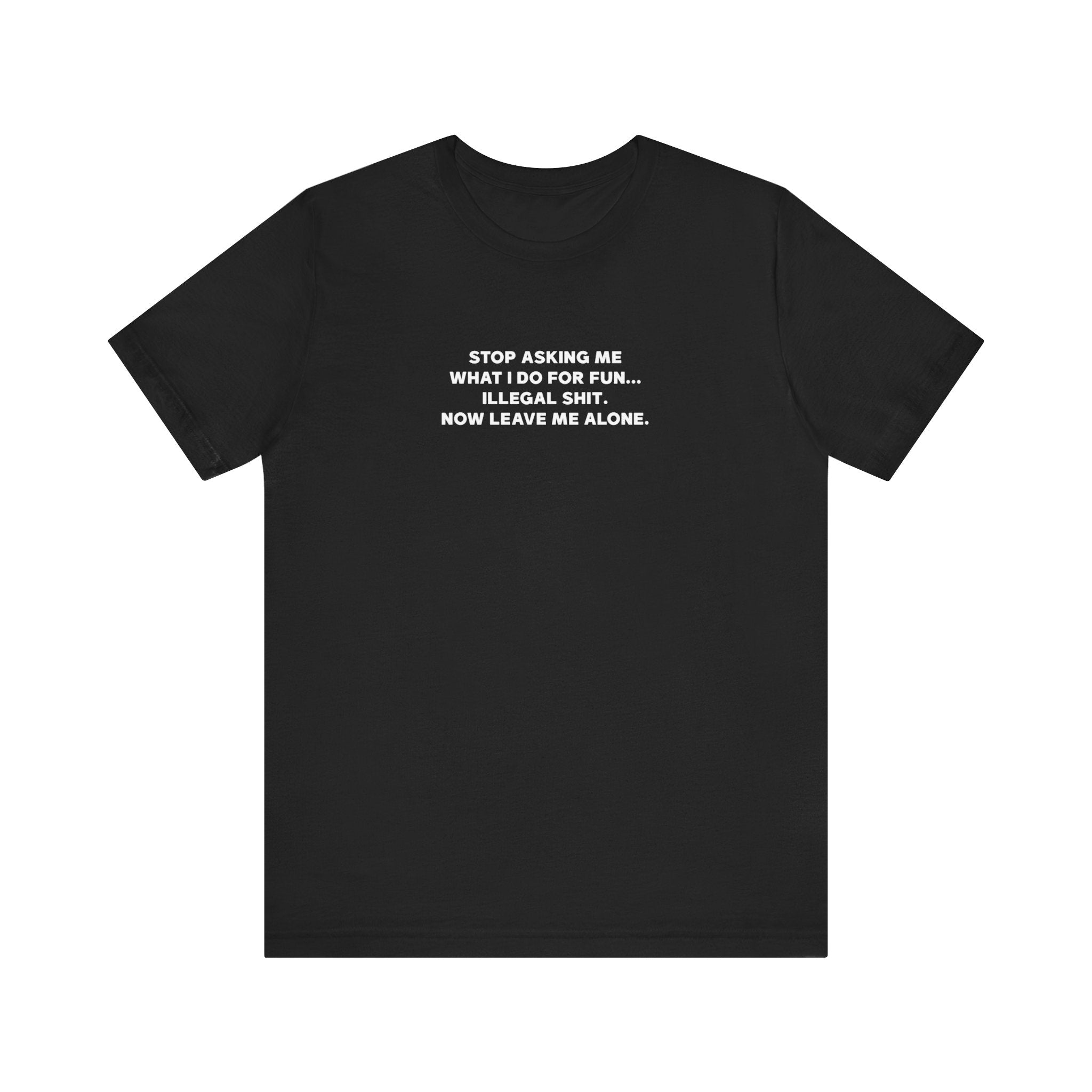 'Don't Ask What I Do For Fun' Funny Quote T-Shirt - Deez Teez