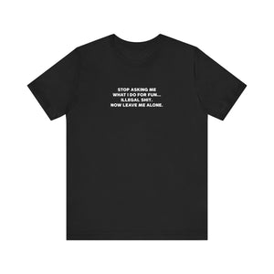 'Don't Ask What I Do For Fun' Funny Quote T-Shirt - Deez Teez