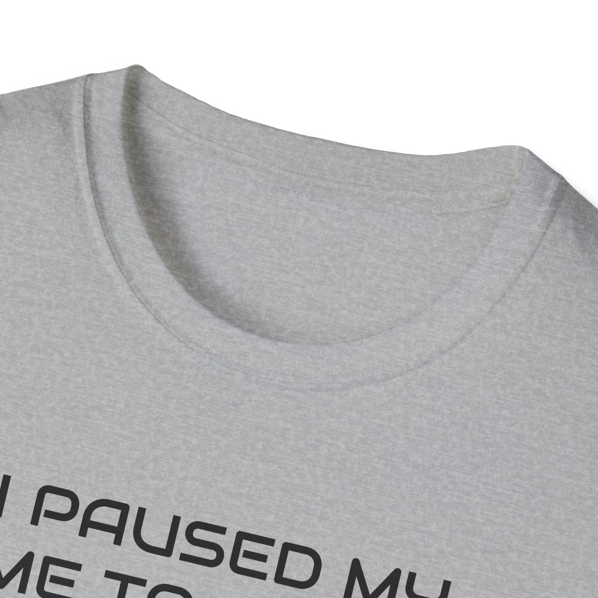 I Paused My Game To Be Here Video Gamer T-Shirt | Funny e-Sports Shirt