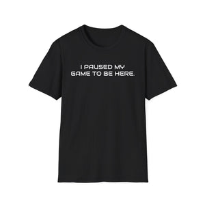 I Paused My Game To Be Here Video Gamer T-Shirt | Funny e-Sports Shirt