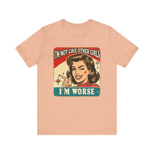 'I'm Not Like Other Girls, I'm Worse' | Wisecrack Design T-Shirt - Deez Teez