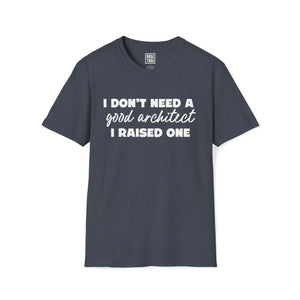 Architect T-Shirt - I Don't Need a Good Architect, I Raised One - Deez Teez