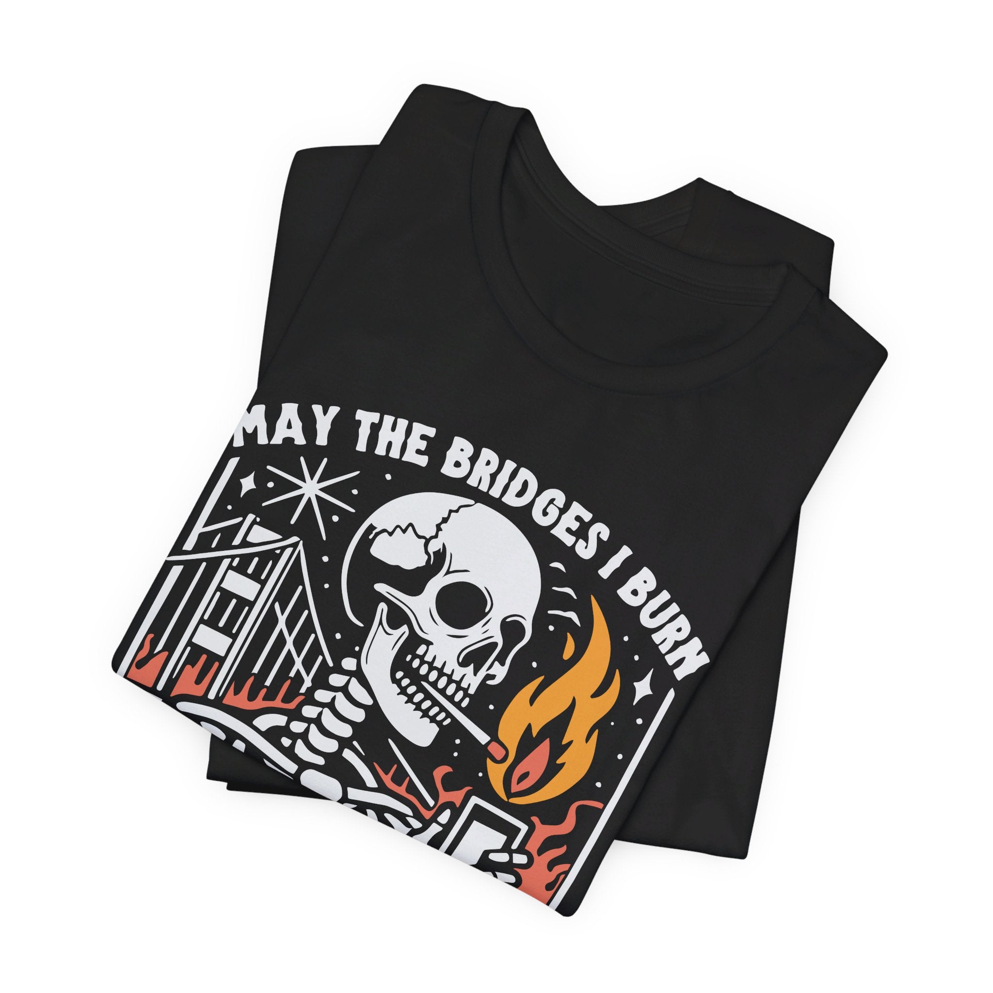 'May The Bridges I Burn Light My Path' Dark Humor Graphic T-Shirt - Deez Teez