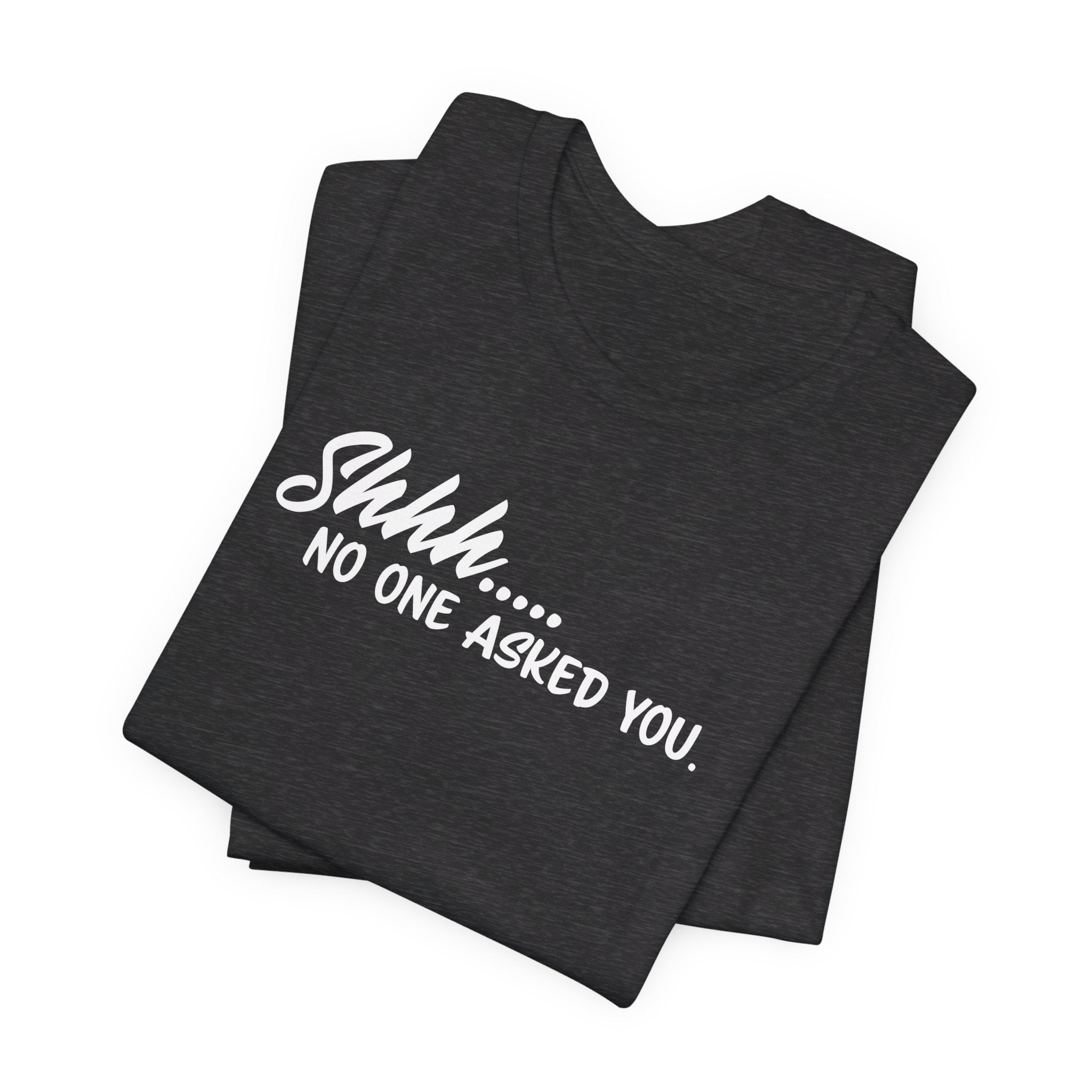 'Shhh...No One Asked You' Clapback T-Shirt | Unsolicited Advice Tee - Deez Teez