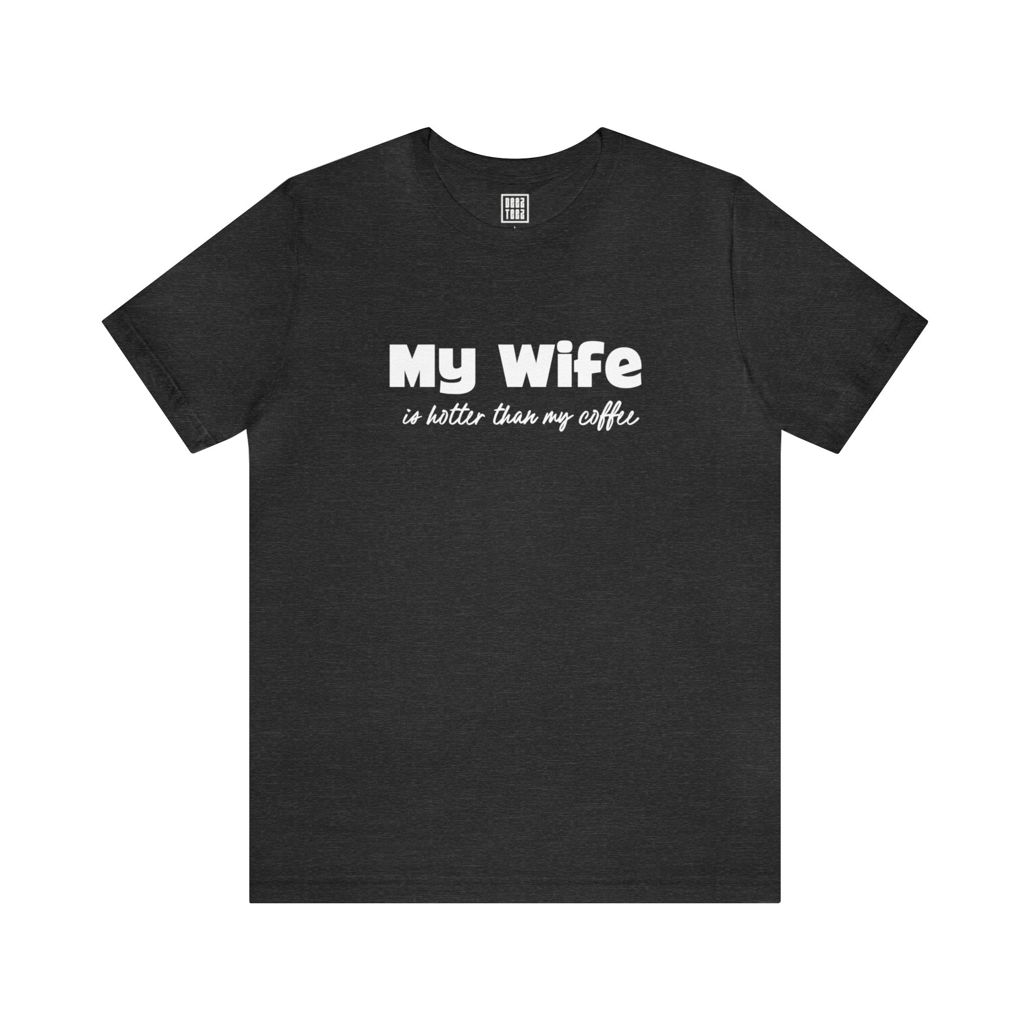 My Wife is hotter Than My Coffee T-Shirt - Deez Teez