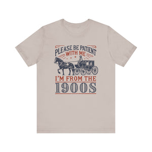 Antique Humor T-shirt - 'Please be patient with me, I'm from the 1900's' | Last Century Old - Deez Teez