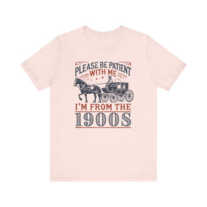 Antique Humor T-shirt - 'Please be patient with me, I'm from the 1900's' | Last Century Old - Deez Teez