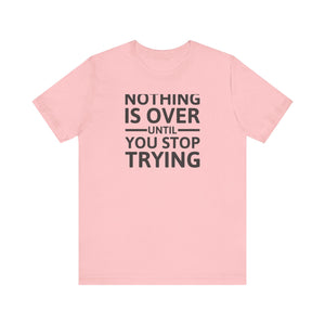 'Nothing is Over Until You Stop Trying' | Personal Development Unisex Jersey Short Sleeve T-Shirt - Deez Teez