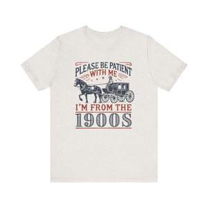 Antique Humor T-shirt - 'Please be patient with me, I'm from the 1900's' | Last Century Old - Deez Teez