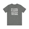 'Nothing is Over Until You Stop Trying' | Personal Development Unisex Jersey Short Sleeve T-Shirt - Deez Teez