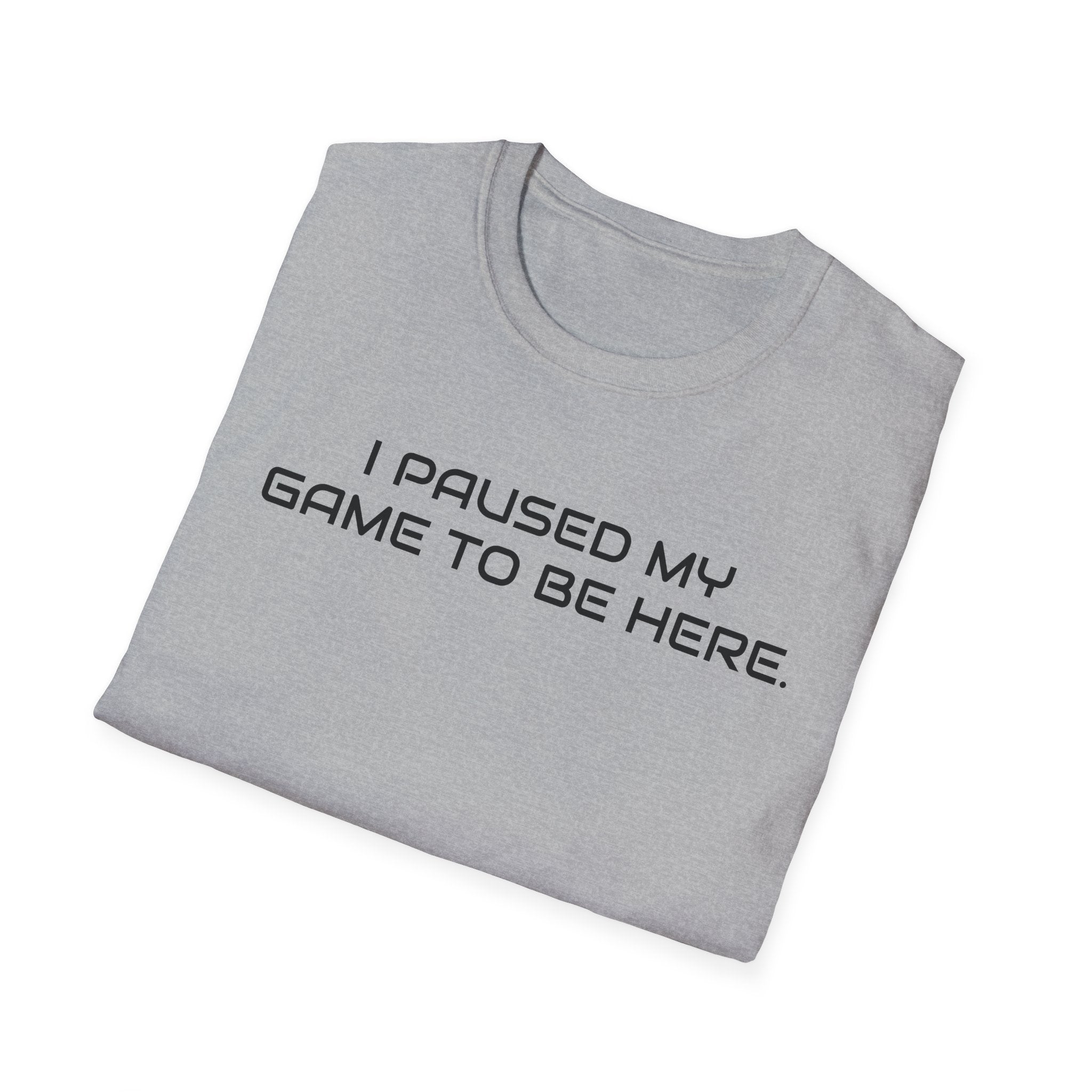 I Paused My Game To Be Here Video Gamer T-Shirt | Funny e-Sports Shirt