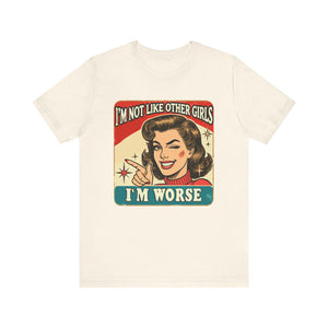 'I'm Not Like Other Girls, I'm Worse' | Wisecrack Design T-Shirt - Deez Teez