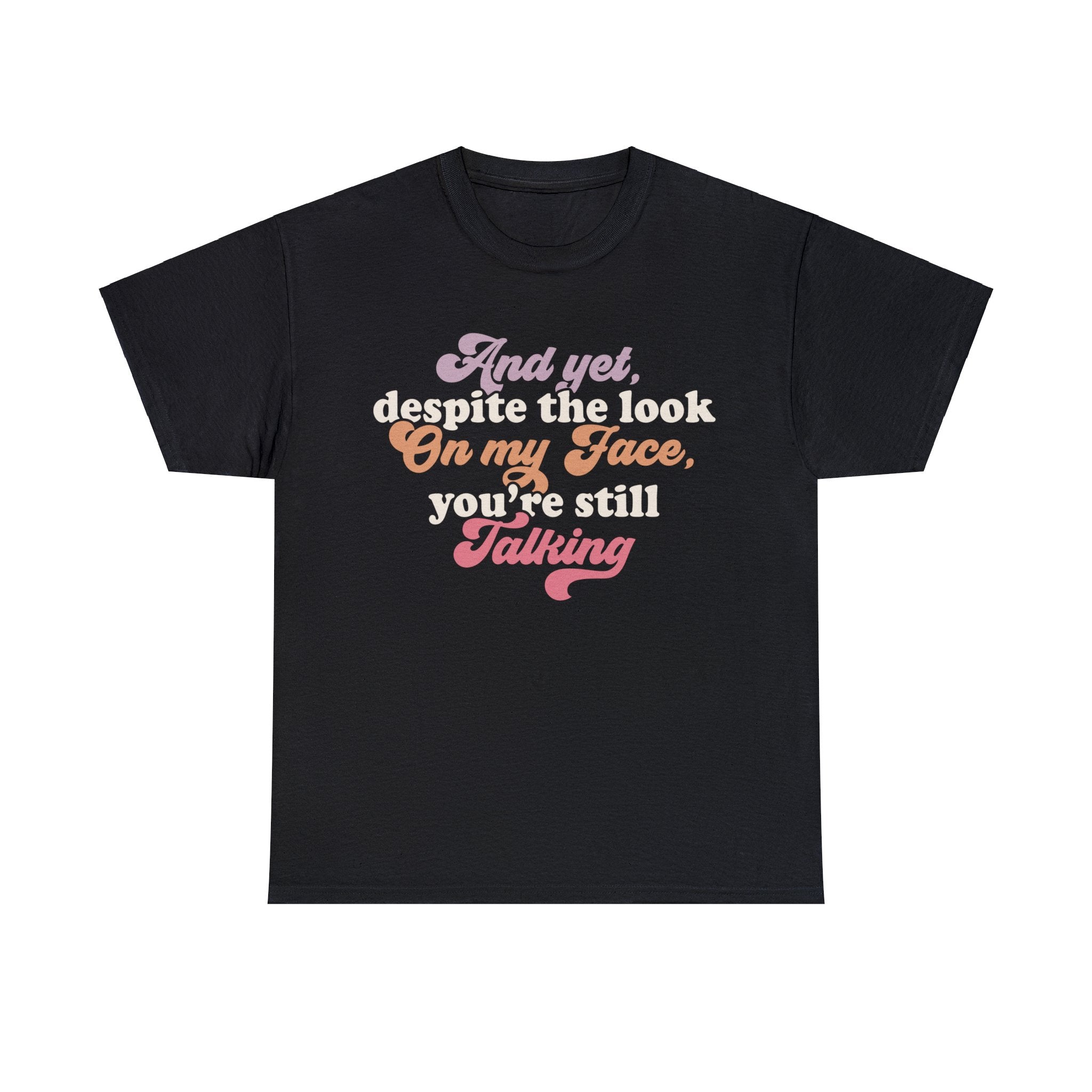 'Despite the Look on My Face, You're Still Talking' Hilarious T-Shirt - Deez Teez