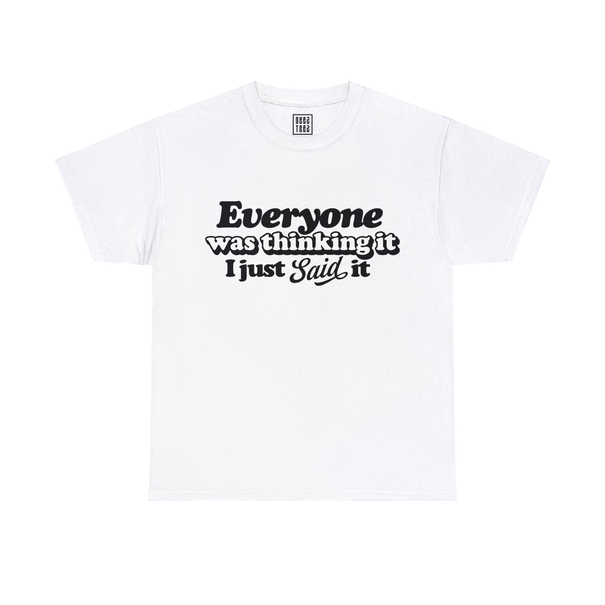 Honesty in Action Quote T-Shirt - 'Everyone Was Thinking It, I Just Said It' - Deez Teez