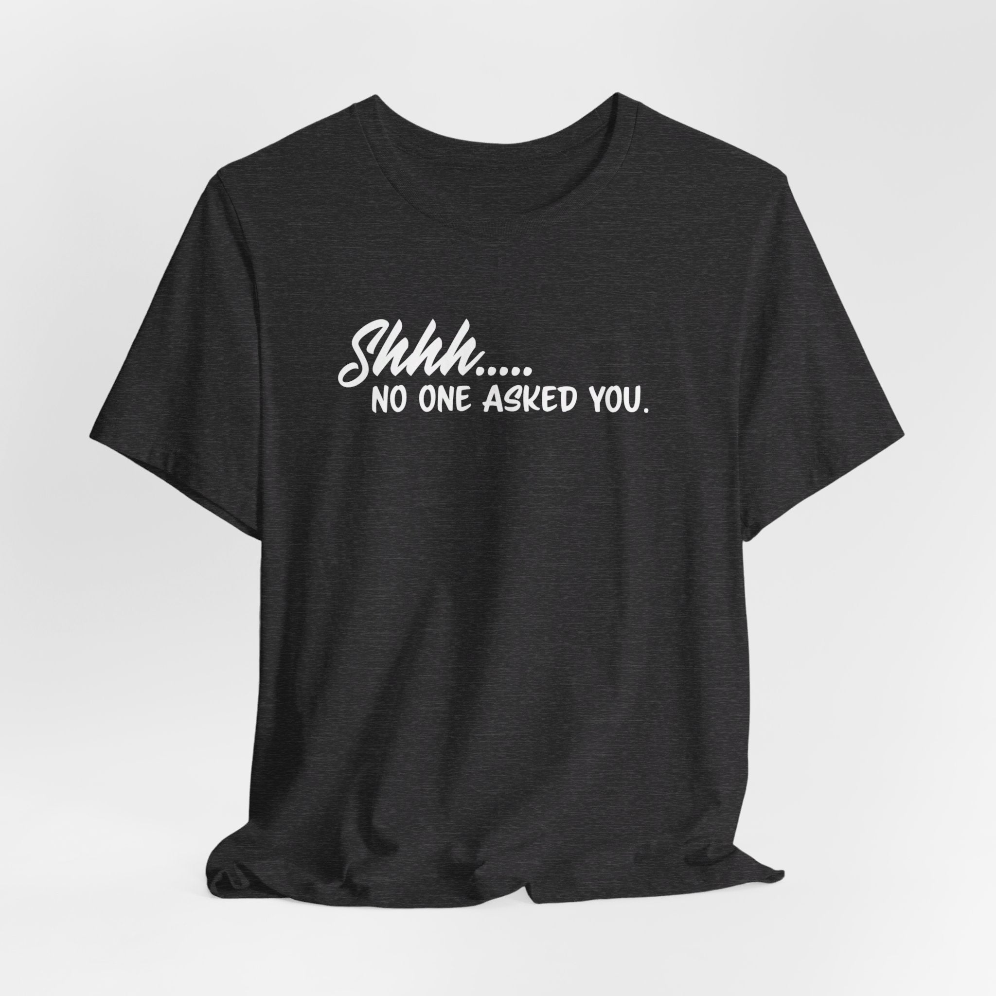 'Shhh...No One Asked You' Clapback T-Shirt | Unsolicited Advice Tee - Deez Teez