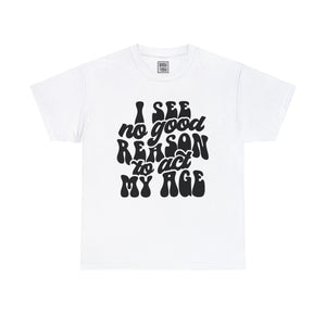 Youthful Attitude T-Shirt | 'I See No Good Reason to Act My Age' - Deez Teez