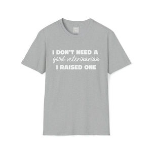 Proud Parent of a Veterinarian T-Shirt | I Don't Need a Good Veterinarian, I Raised One - Deez Teez