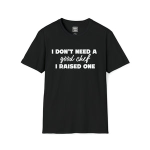 Culinary Genius Pride T-Shirt - I Don't Need a Good Chef, I Raised One - Deez Teez