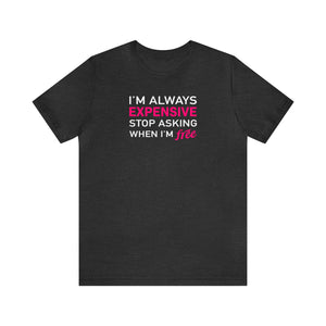 'I'm Always Expensive; Stop Asking When I'm Free' Funny Statement T-Shirt