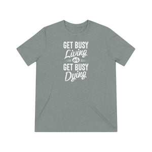 'Get Busy Living Or Get Busy Dying' Different Perspectives T-shirt | Mindset Motivation Unisex Tri-blend - Deez Teez