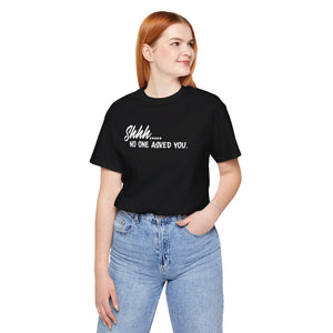 'Shhh...No One Asked You' Clapback T-Shirt | Unsolicited Advice Tee - Deez Teez