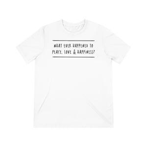 'What Ever Happened To Peace Love & Happiness?' Questioning Ideals | Positivity Reminder Unisex Triblend T-Shirt - Deez Teez