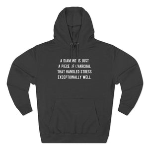 'A Diamond is Just a Piece of Charcoal That Handled Stress Exceptionally Well' Motivational Quote | Unisex Premium Pullover Hoodie - Deez Teez