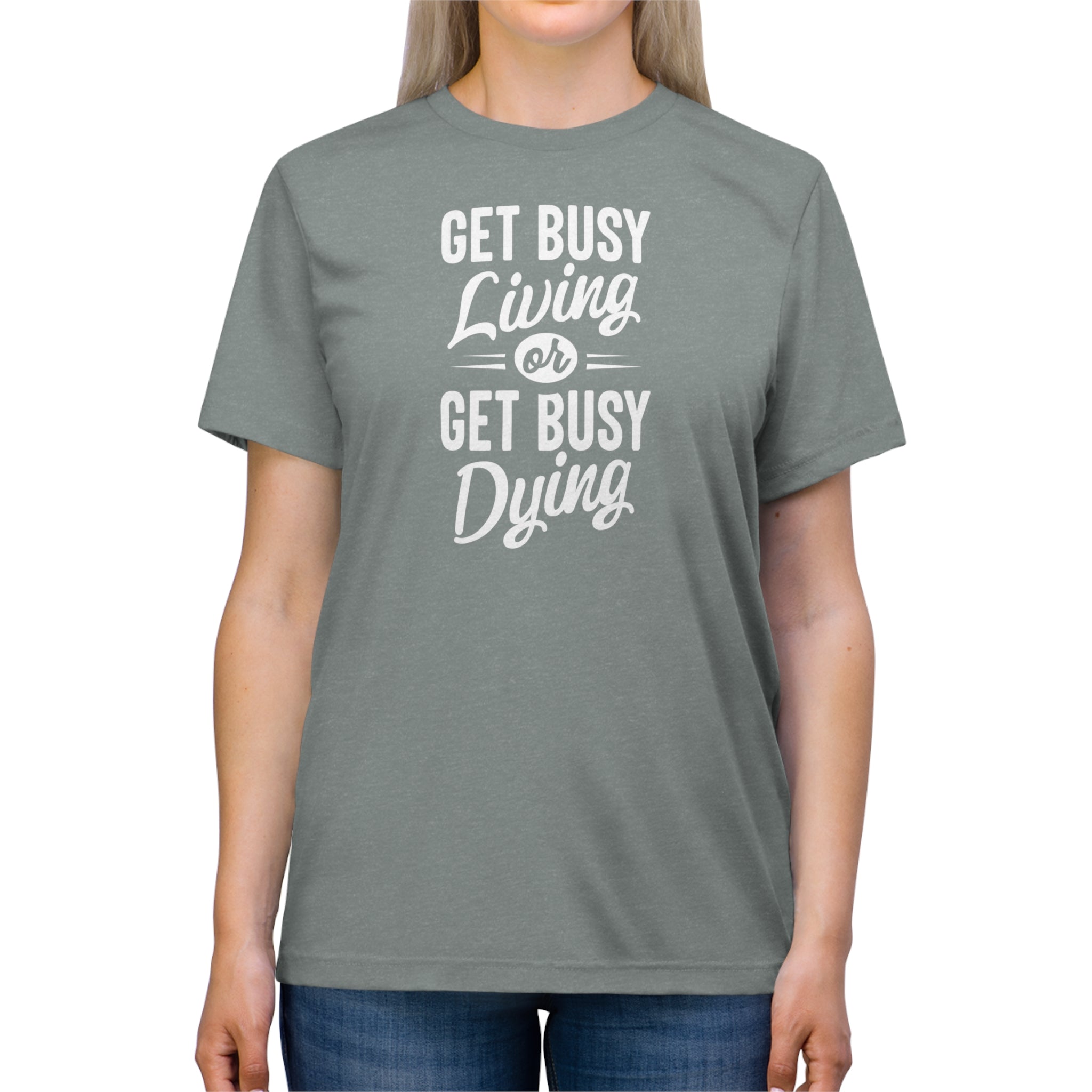 'Get Busy Living Or Get Busy Dying' Different Perspectives T-shirt | Mindset Motivation Unisex Tri-blend - Deez Teez