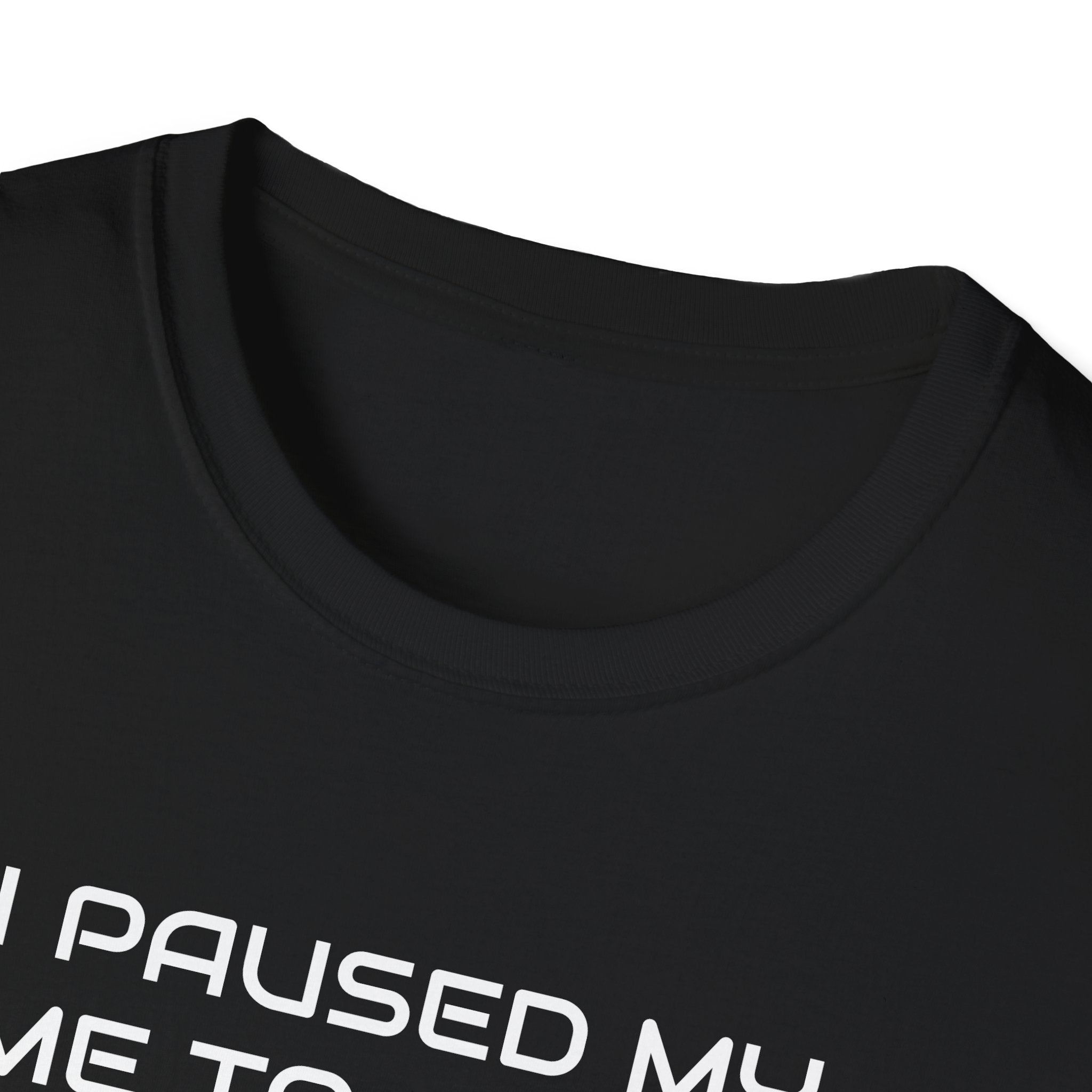 I Paused My Game To Be Here Video Gamer T-Shirt | Funny e-Sports Shirt