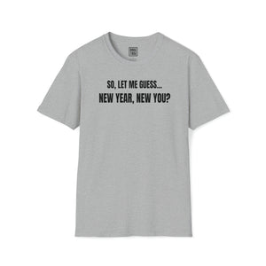 'So Let Me Guess...New Year, New You?' | Sassy, New Year Meme Softstyle T-Shirt - Deez Teez