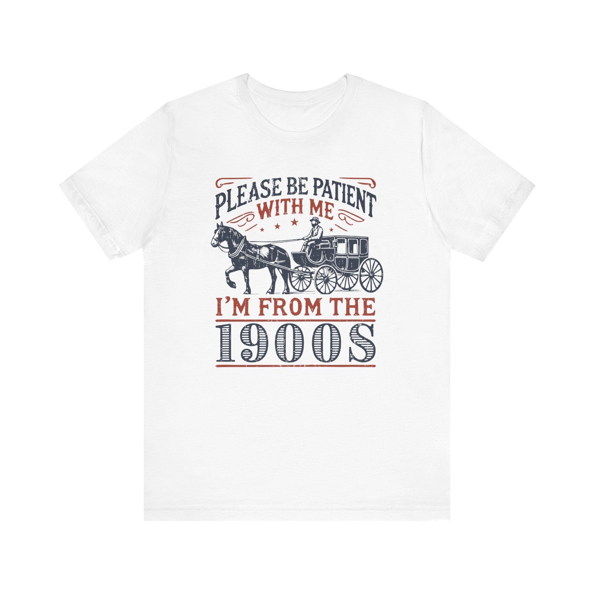 Antique Humor T-shirt - 'Please be patient with me, I'm from the 1900's' | Last Century Old - Deez Teez