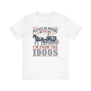 Antique Humor T-shirt - 'Please be patient with me, I'm from the 1900's' | Last Century Old - Deez Teez