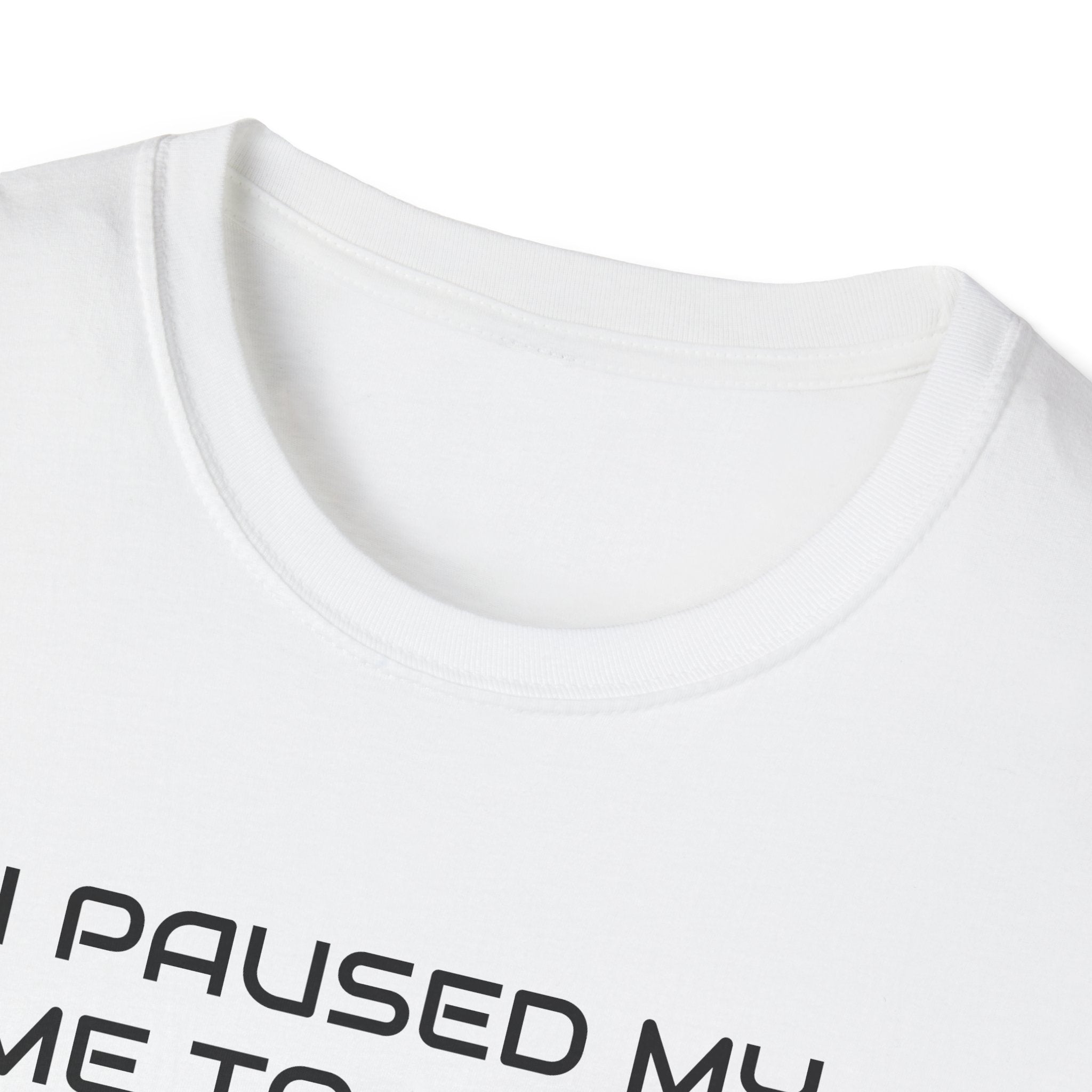 I Paused My Game To Be Here Video Gamer T-Shirt | Funny e-Sports Shirt