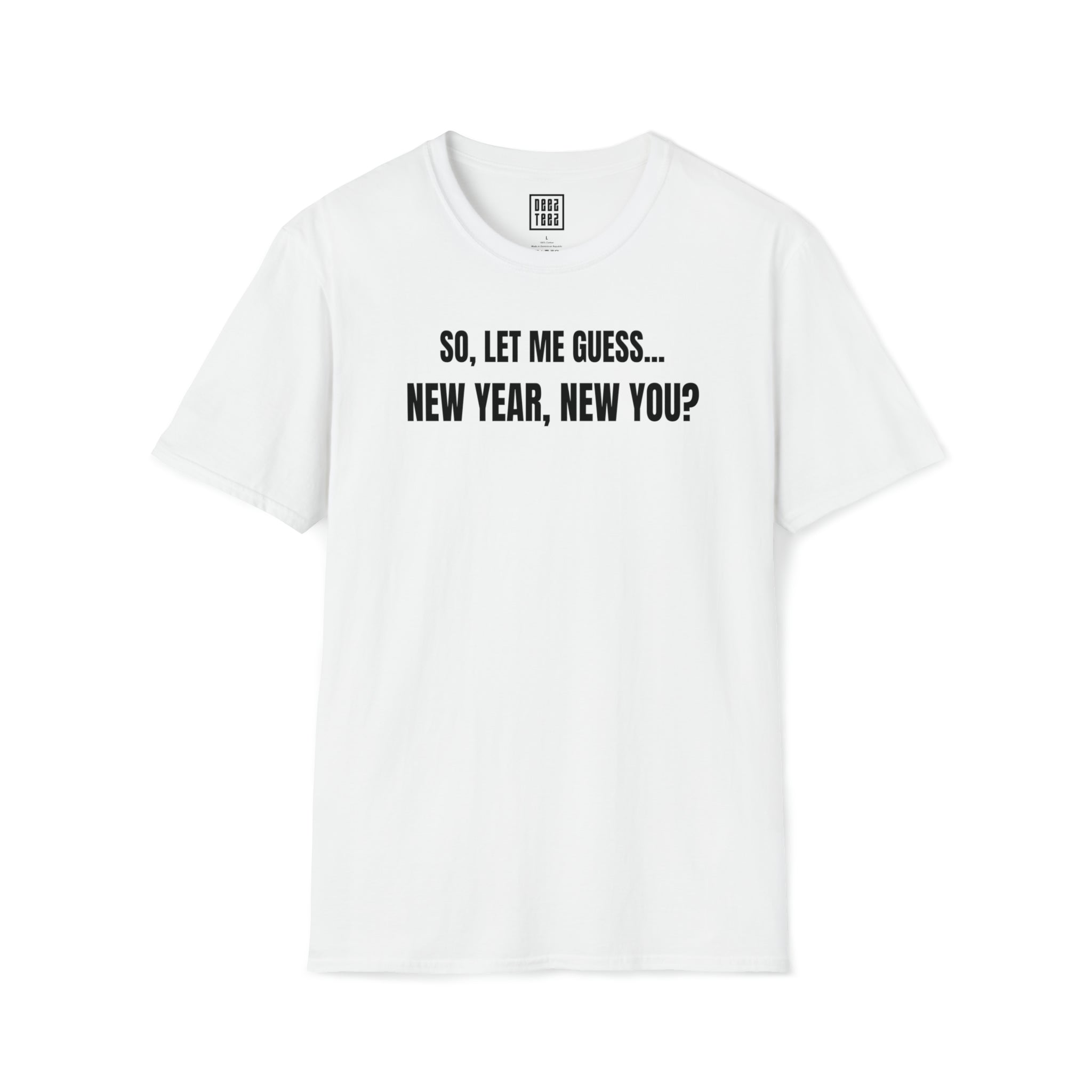 'So Let Me Guess...New Year, New You?' | Sassy, New Year Meme Softstyle T-Shirt - Deez Teez