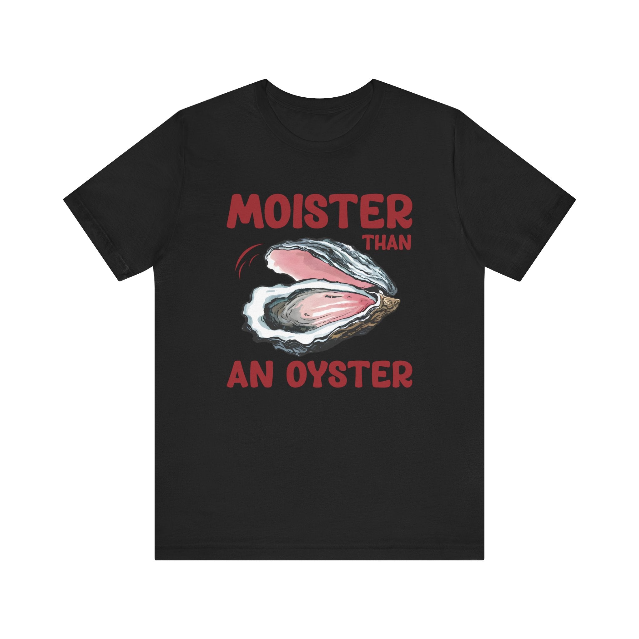 Moister Than an Oyster' T-Shirt - Deez Teez