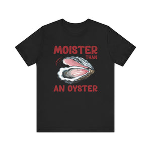 Moister Than an Oyster' T-Shirt - Deez Teez