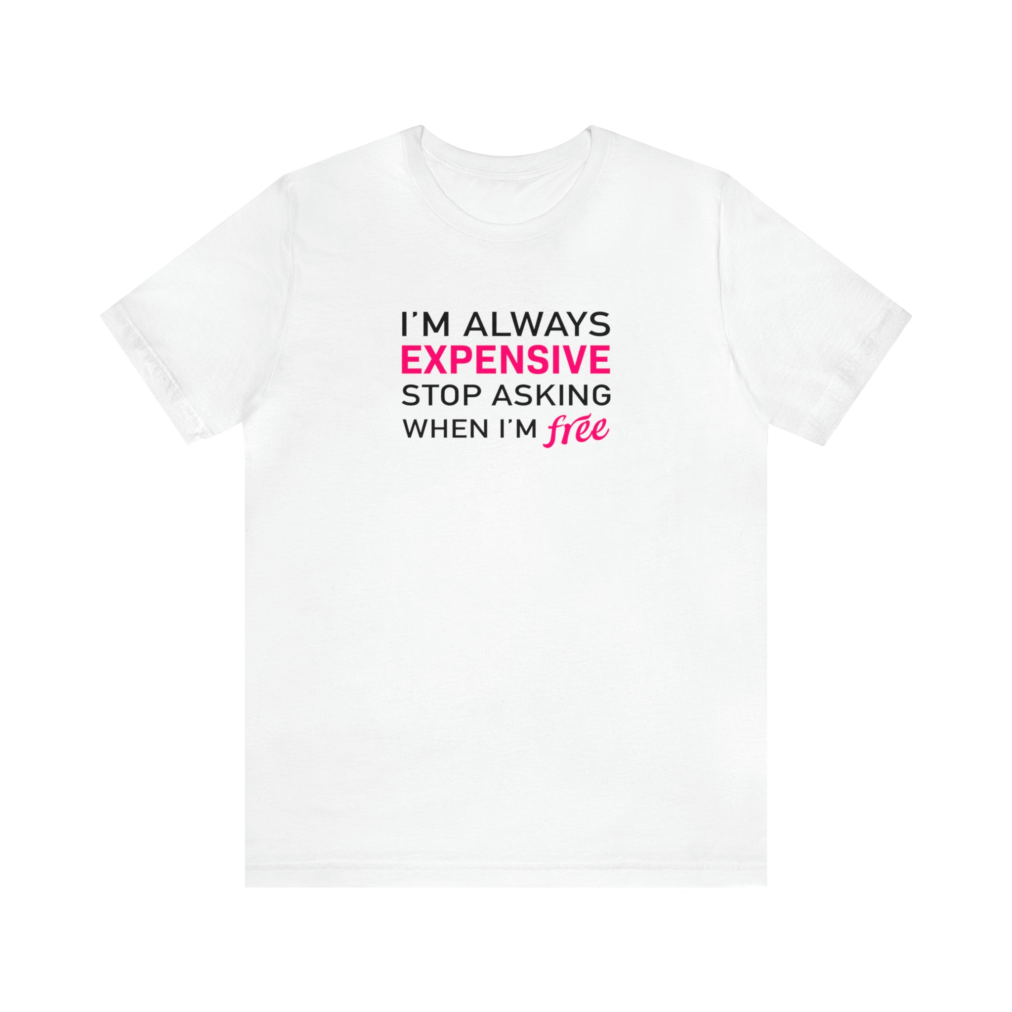 'I'm Always Expensive; Stop Asking When I'm Free' Funny Statement T-Shirt