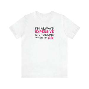 'I'm Always Expensive; Stop Asking When I'm Free' Funny Statement T-Shirt